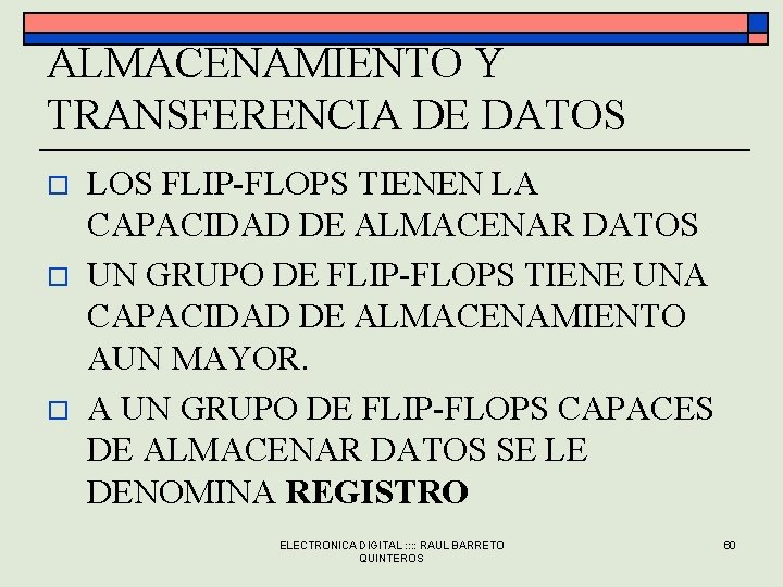 ALMACENAMIENTO Y TRANSFERENCIA DE DATOS o o o LOS FLIP-FLOPS TIENEN LA CAPACIDAD DE ALMACENAMIENTO Y TRANSFERENCIA DE DATOS o o o LOS FLIP-FLOPS TIENEN LA CAPACIDAD DE