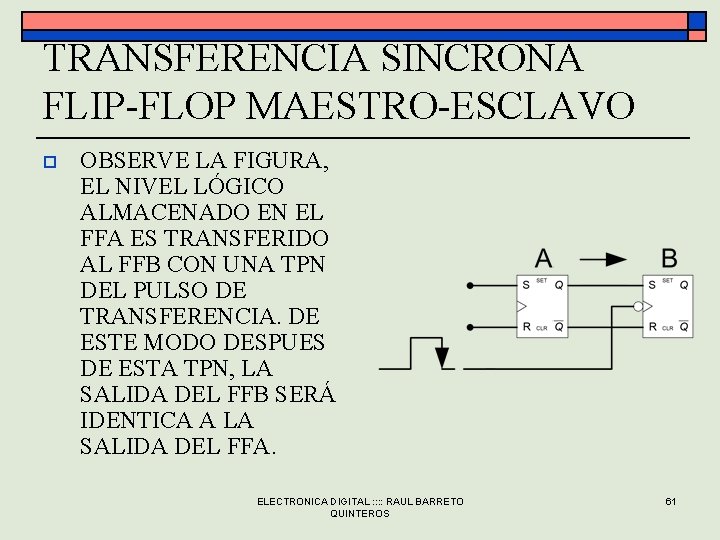 TRANSFERENCIA SINCRONA FLIP-FLOP MAESTRO-ESCLAVO o OBSERVE LA FIGURA, EL NIVEL LÓGICO ALMACENADO EN EL TRANSFERENCIA SINCRONA FLIP-FLOP MAESTRO-ESCLAVO o OBSERVE LA FIGURA, EL NIVEL LÓGICO ALMACENADO EN EL