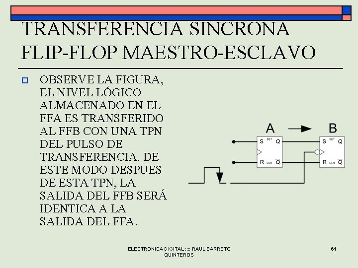 TRANSFERENCIA SINCRONA FLIP-FLOP MAESTRO-ESCLAVO o OBSERVE LA FIGURA, EL NIVEL LÓGICO ALMACENADO EN EL