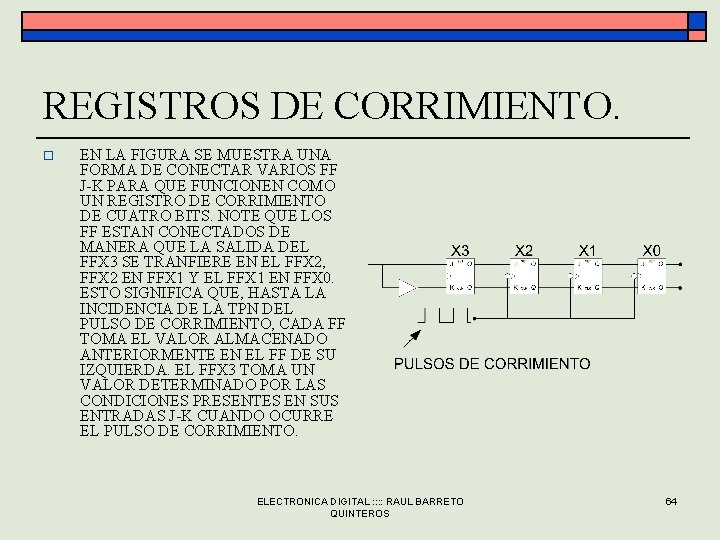 REGISTROS DE CORRIMIENTO. o EN LA FIGURA SE MUESTRA UNA FORMA DE CONECTAR VARIOS REGISTROS DE CORRIMIENTO. o EN LA FIGURA SE MUESTRA UNA FORMA DE CONECTAR VARIOS