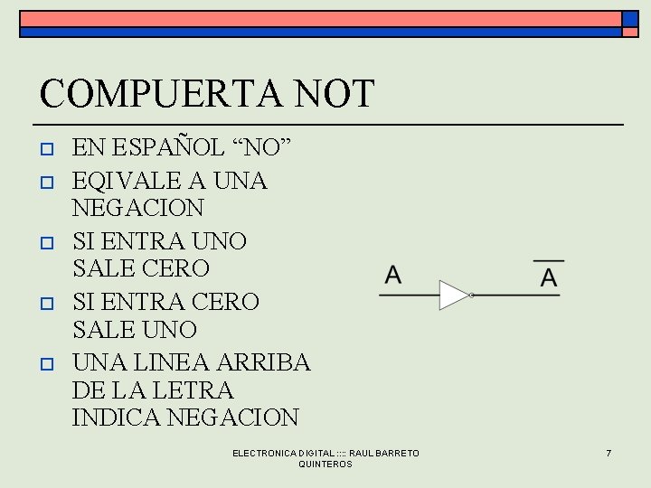 COMPUERTA NOT o o o EN ESPAÑOL “NO” EQIVALE A UNA NEGACION SI ENTRA COMPUERTA NOT o o o EN ESPAÑOL “NO” EQIVALE A UNA NEGACION SI ENTRA