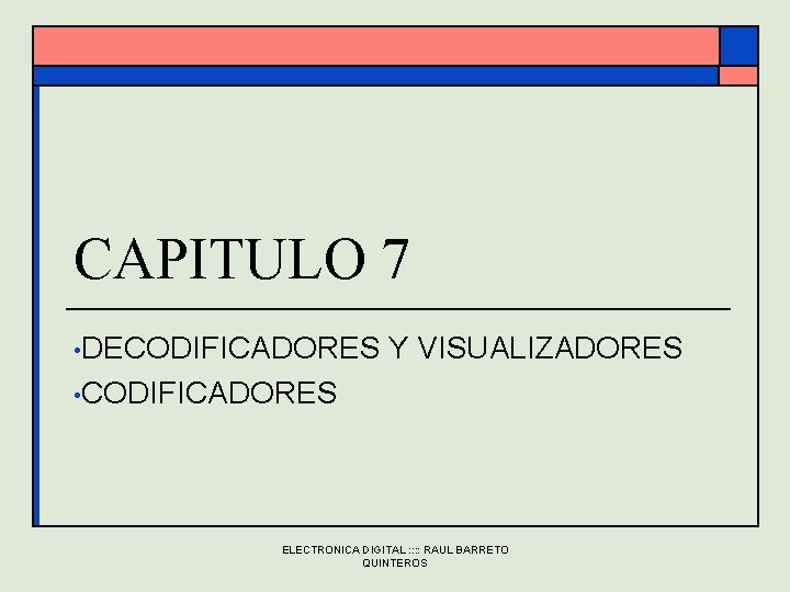 CAPITULO 7 • DECODIFICADORES Y VISUALIZADORES • CODIFICADORES ELECTRONICA DIGITAL : : RAUL BARRETO CAPITULO 7 • DECODIFICADORES Y VISUALIZADORES • CODIFICADORES ELECTRONICA DIGITAL : : RAUL BARRETO