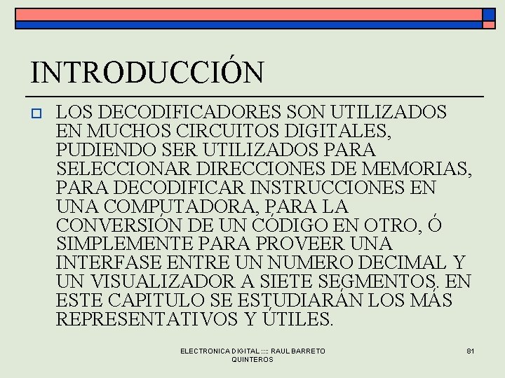 INTRODUCCIÓN o LOS DECODIFICADORES SON UTILIZADOS EN MUCHOS CIRCUITOS DIGITALES, PUDIENDO SER UTILIZADOS PARA