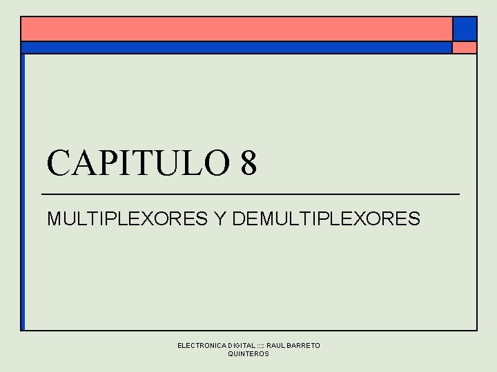 CAPITULO 8 MULTIPLEXORES Y DEMULTIPLEXORES ELECTRONICA DIGITAL : : RAUL BARRETO QUINTEROS 