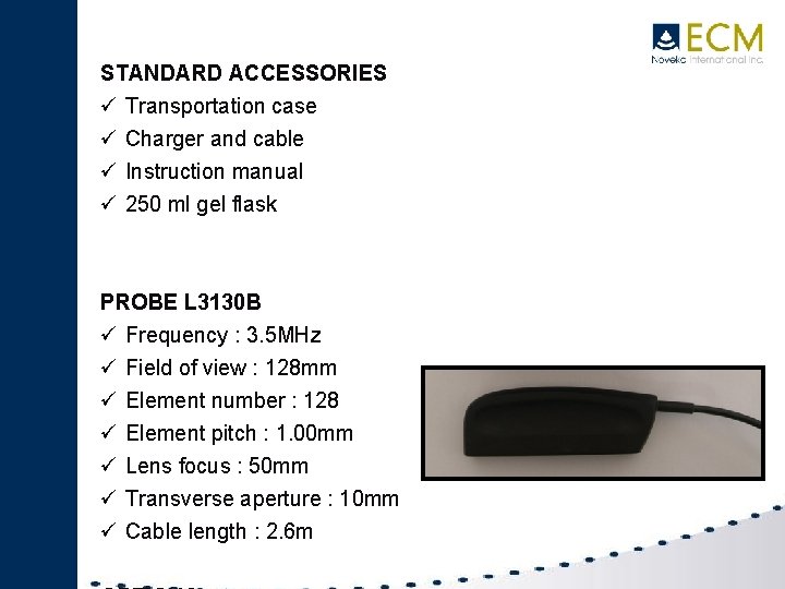 STANDARD ACCESSORIES Transportation case Charger and cable Instruction manual 250 ml gel flask PROBE