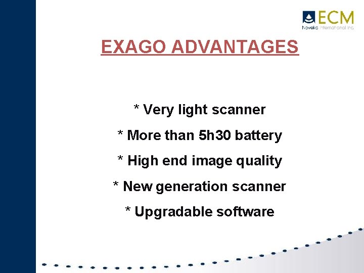 EXAGO ADVANTAGES * Very light scanner * More than 5 h 30 battery *