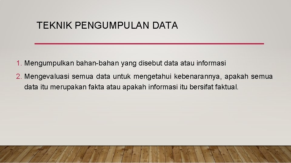 TEKNIK PENGUMPULAN DATA 1. Mengumpulkan bahan-bahan yang disebut data atau informasi 2. Mengevaluasi semua