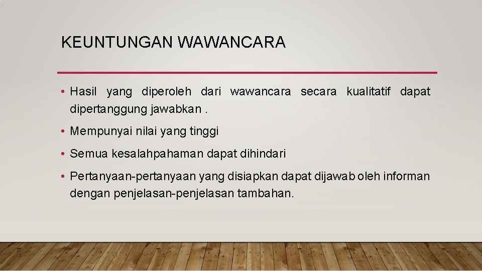 KEUNTUNGAN WAWANCARA • Hasil yang diperoleh dari wawancara secara kualitatif dapat dipertanggung jawabkan. •