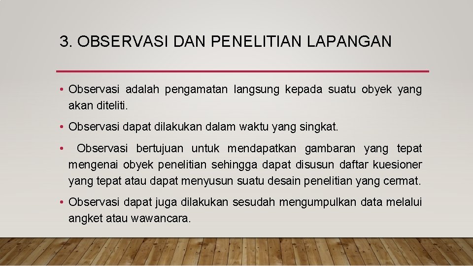 3. OBSERVASI DAN PENELITIAN LAPANGAN • Observasi adalah pengamatan langsung kepada suatu obyek yang