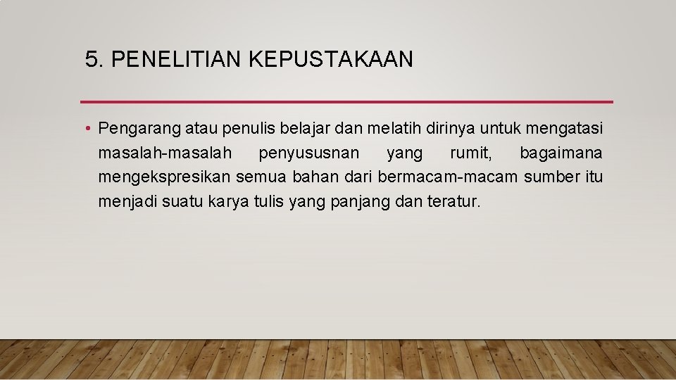 5. PENELITIAN KEPUSTAKAAN • Pengarang atau penulis belajar dan melatih dirinya untuk mengatasi masalah-masalah