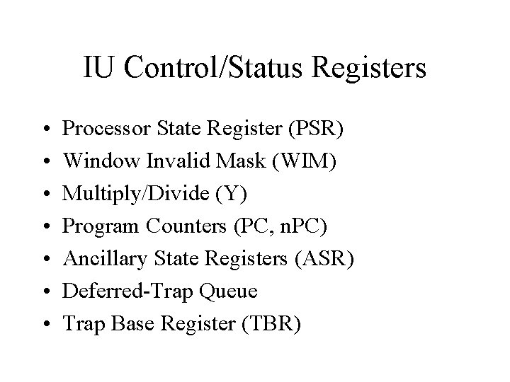 IU Control/Status Registers • • Processor State Register (PSR) Window Invalid Mask (WIM) Multiply/Divide