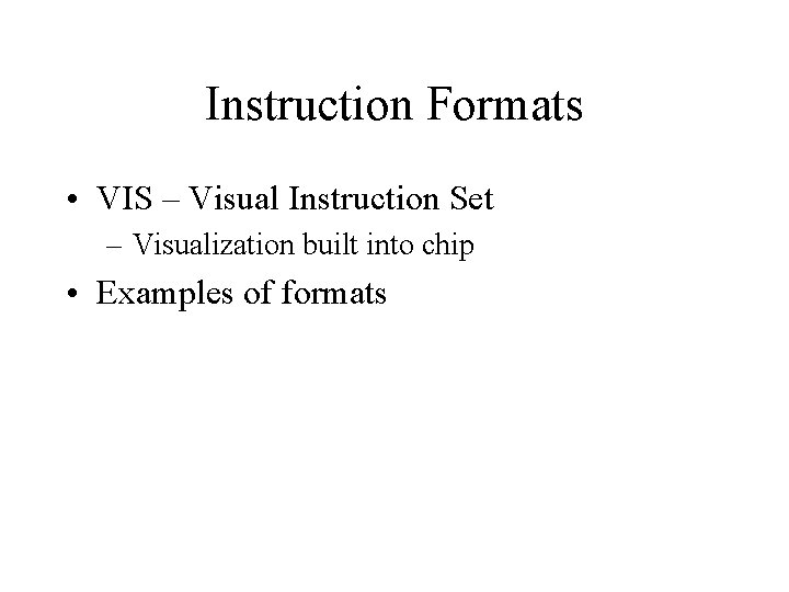 Instruction Formats • VIS – Visual Instruction Set – Visualization built into chip •