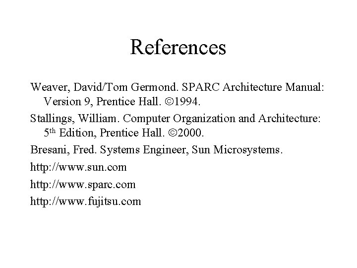 References Weaver, David/Tom Germond. SPARC Architecture Manual: Version 9, Prentice Hall. 1994. Stallings, William.