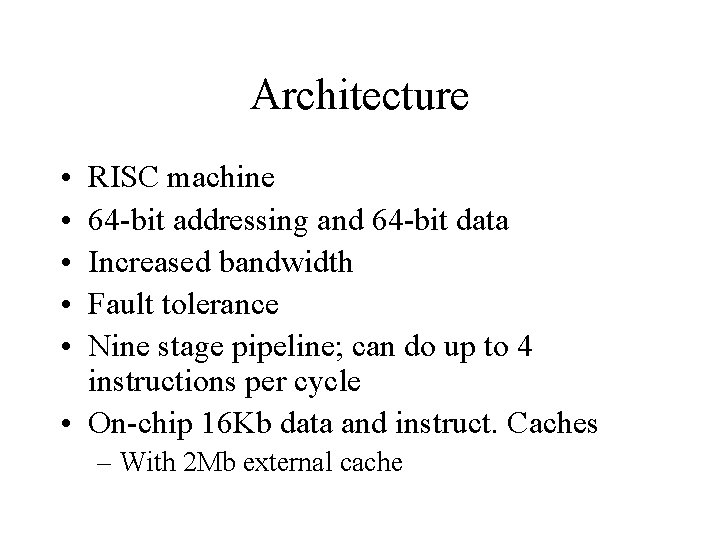 Architecture • • • RISC machine 64 -bit addressing and 64 -bit data Increased