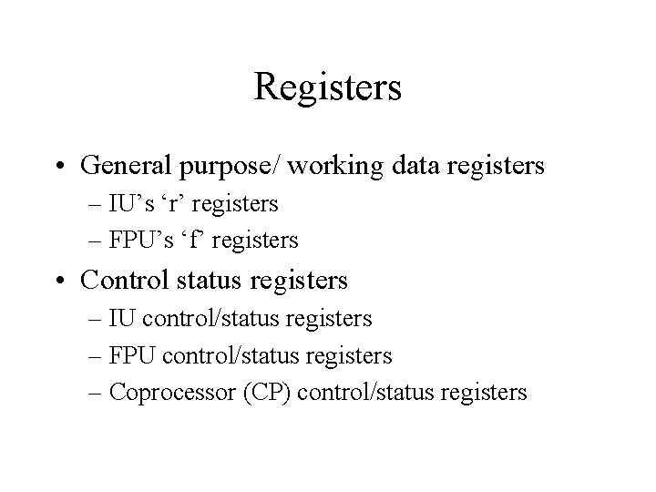 Registers • General purpose/ working data registers – IU’s ‘r’ registers – FPU’s ‘f’