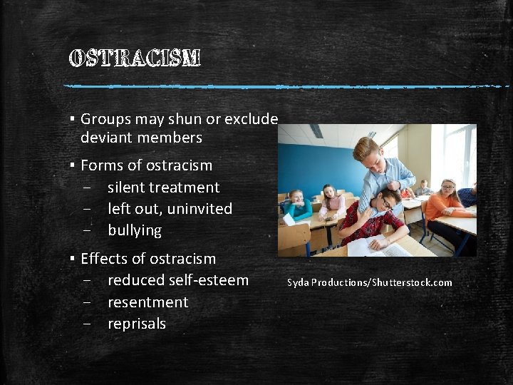 OSTRACISM ▪ Groups may shun or exclude deviant members ▪ Forms of ostracism –