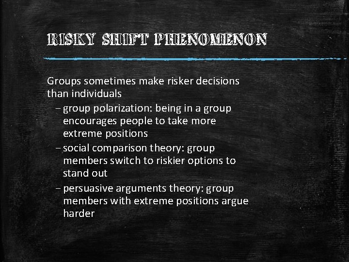 RISKY SHIFT PHENOMENON Groups sometimes make risker decisions than individuals – group polarization: being