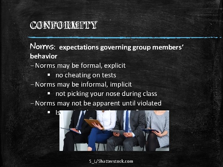 CONFORMITY Norms: expectations governing group members’ behavior – Norms may be formal, explicit §