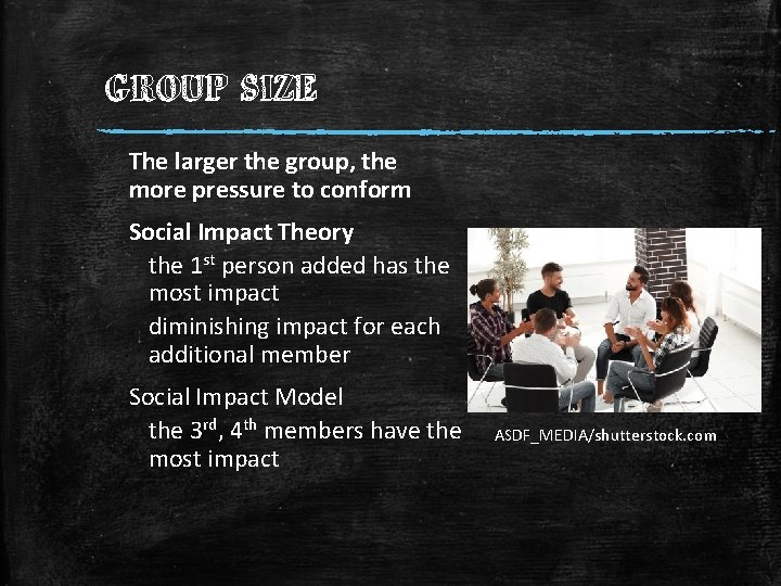 GROUP SIZE The larger the group, the more pressure to conform Social Impact Theory