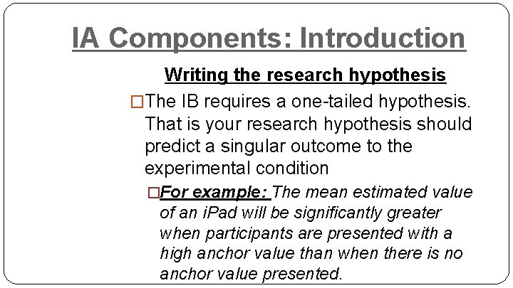 IA Components: Introduction Writing the research hypothesis �The IB requires a one-tailed hypothesis. That