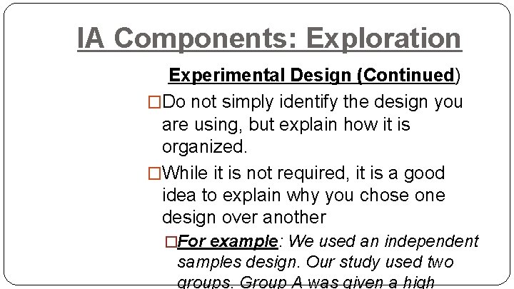 IA Components: Exploration Experimental Design (Continued) �Do not simply identify the design you are