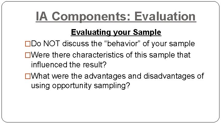 IA Components: Evaluation Evaluating your Sample �Do NOT discuss the “behavior” of your sample
