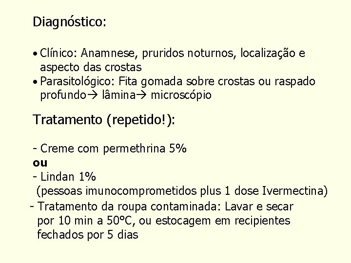 Diagnóstico: • Clínico: Anamnese, pruridos noturnos, localização e aspecto das crostas • Parasitológico: Fita