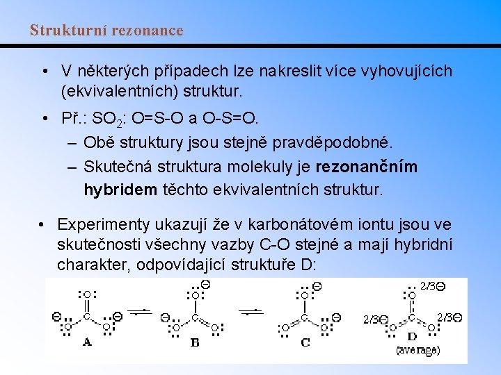 Strukturní rezonance • V některých případech lze nakreslit více vyhovujících (ekvivalentních) struktur. • Př.