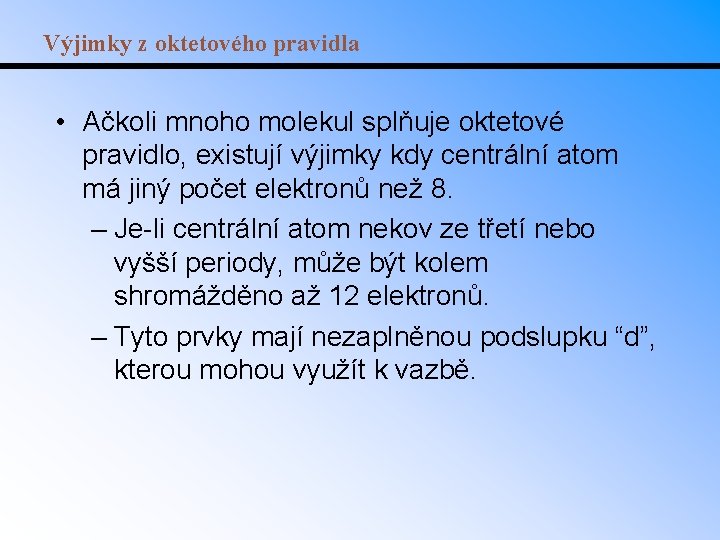 Výjimky z oktetového pravidla • Ačkoli mnoho molekul splňuje oktetové pravidlo, existují výjimky kdy