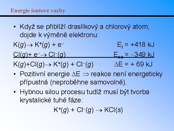 Energie iontové vazby • Když se přiblíží draslíkový a chlorový atom, dojde k výměně