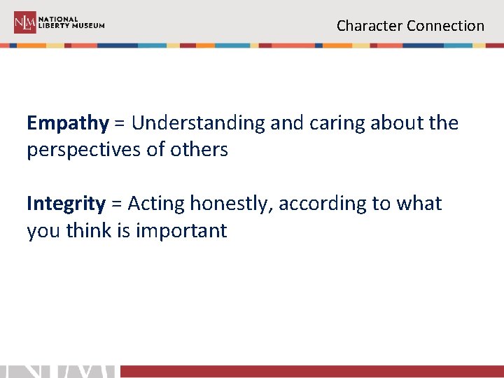 Character Connection Empathy = Understanding and caring about the perspectives of others Integrity =