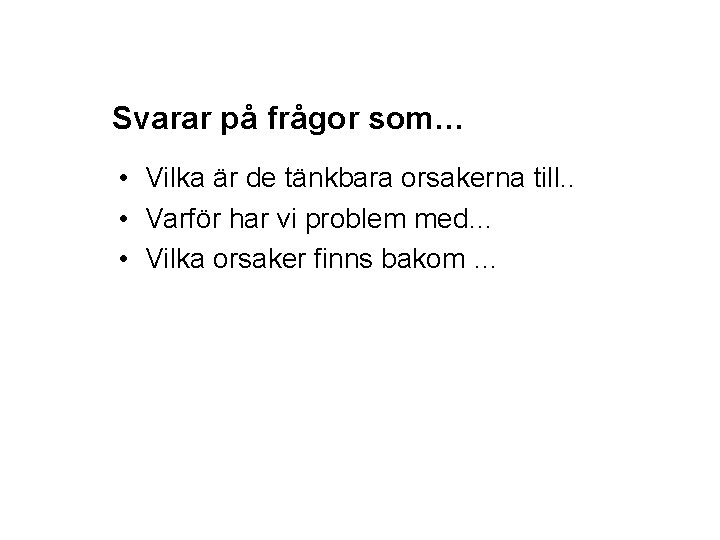 Svarar på frågor som… • Vilka är de tänkbara orsakerna till. . • Varför