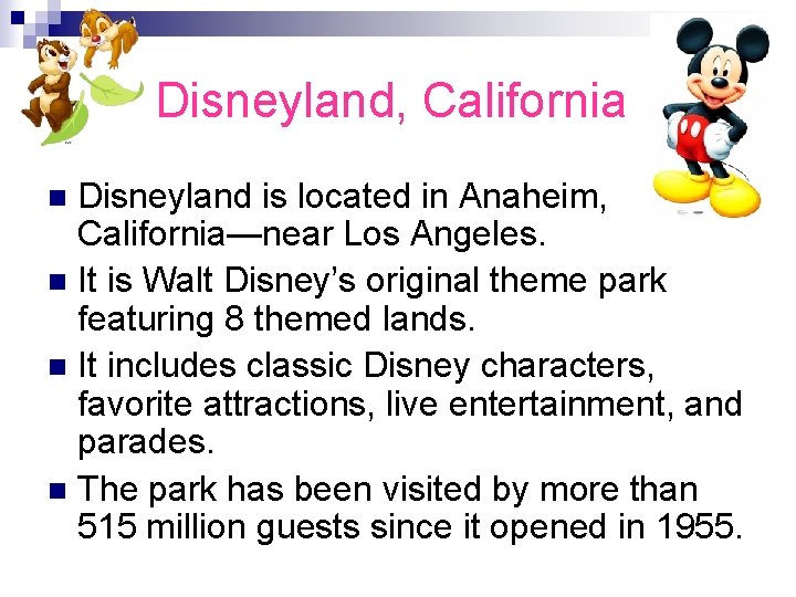 Disneyland, California Disneyland is located in Anaheim, California—near Los Angeles. n It is Walt