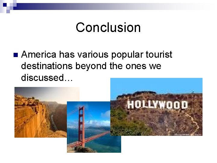 Conclusion n America has various popular tourist destinations beyond the ones we discussed… 