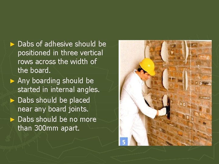 Dabs of adhesive should be positioned in three vertical rows across the width of