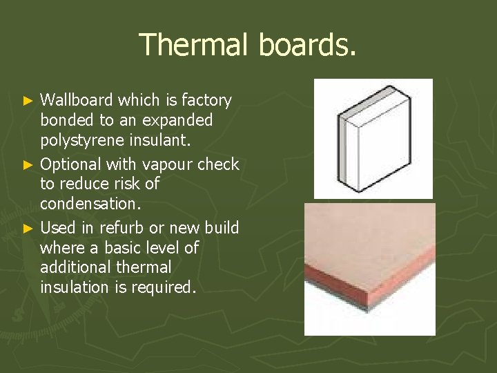Thermal boards. Wallboard which is factory bonded to an expanded polystyrene insulant. ► Optional