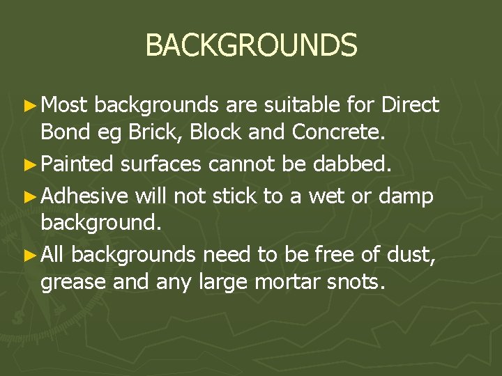 BACKGROUNDS ► Most backgrounds are suitable for Direct Bond eg Brick, Block and Concrete.