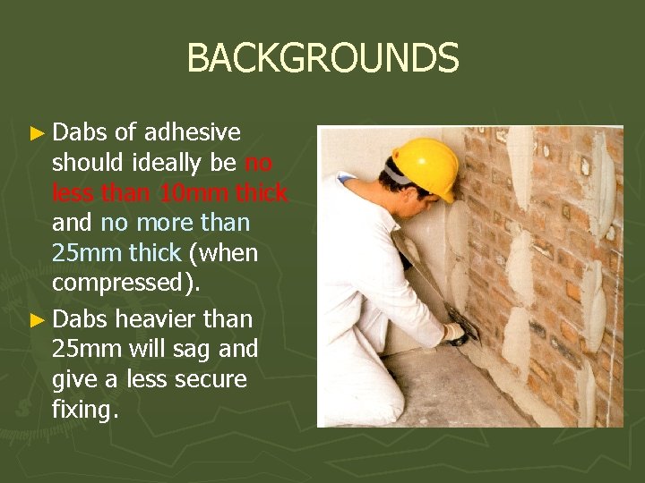 BACKGROUNDS ► Dabs of adhesive should ideally be no less than 10 mm thick