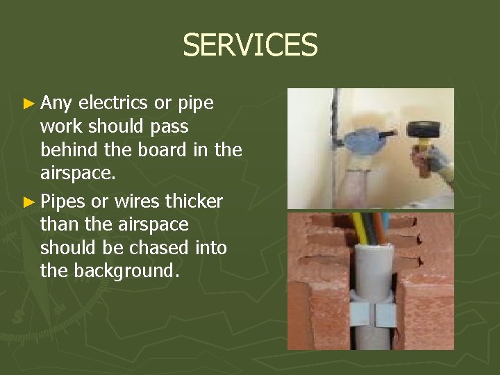 SERVICES ► Any electrics or pipe work should pass behind the board in the