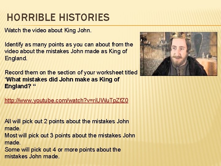 HORRIBLE HISTORIES Watch the video about King John. Identify as many points as you