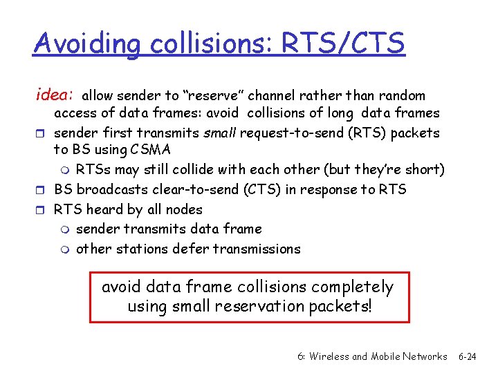 Avoiding collisions: RTS/CTS idea: allow sender to “reserve” channel rather than random access of