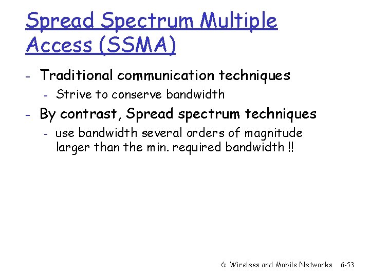 Spread Spectrum Multiple Access (SSMA) - Traditional communication techniques - Strive to conserve bandwidth