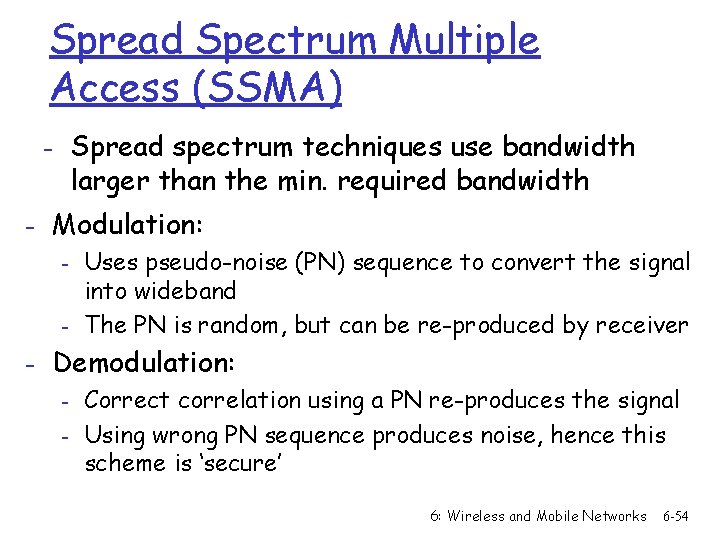 Spread Spectrum Multiple Access (SSMA) - Spread spectrum techniques use bandwidth larger than the