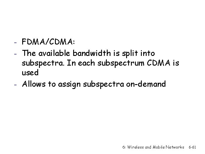 - FDMA/CDMA: - The available bandwidth is split into subspectra. In each subspectrum CDMA