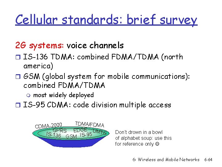 Cellular standards: brief survey 2 G systems: voice channels r IS-136 TDMA: combined FDMA/TDMA