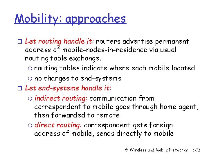 Mobility: approaches r Let routing handle it: routers advertise permanent address of mobile-nodes-in-residence via