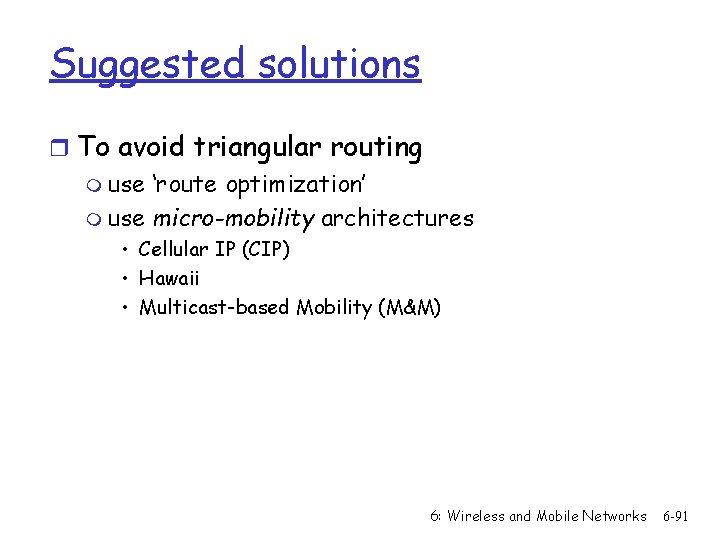 Suggested solutions r To avoid triangular routing m use ‘route optimization’ m use micro-mobility