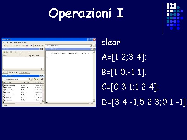 Operazioni I clear A=[1 2; 3 4]; B=[1 0; -1 1]; C=[0 3 1;