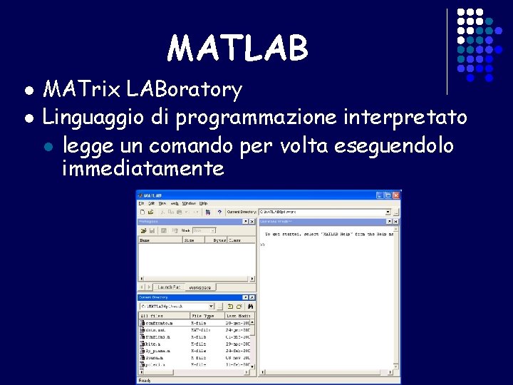 MATLAB l l MATrix LABoratory Linguaggio di programmazione interpretato l legge un comando per