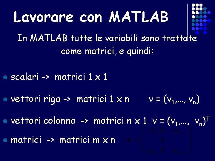 Lavorare con MATLAB In MATLAB tutte le variabili sono trattate come matrici, e quindi: